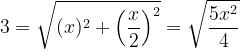 \dpi{120} 3=\sqrt{(x)^{2}+\left (\frac{x}{2} \right )^{2}}=\sqrt{\frac{5x^{2}}{4}}